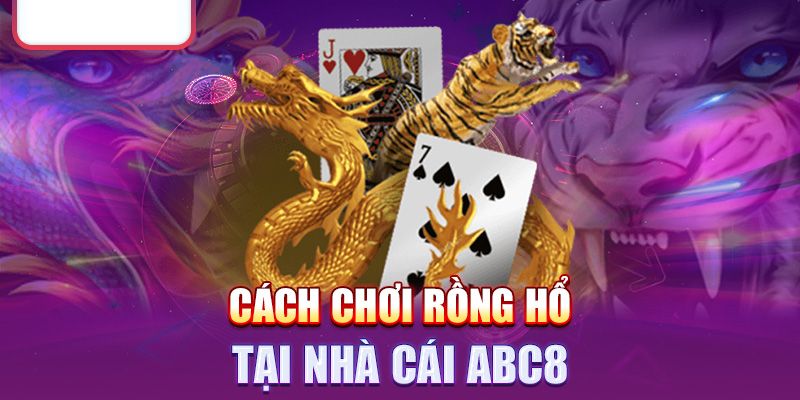 Luật chơi game bài rồng hổ Abc8